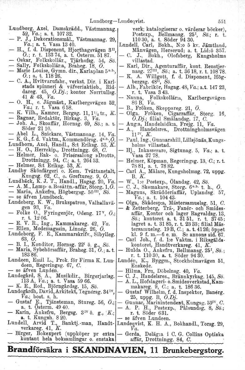 LundborgeLundeqvist. 551 Lundborg. Axel, Damskrädd., Västmannag. verk; katalogiserar o. värderar böcker), 52, Va.; a. t. 10732. Postexp., Bellmansg, 25" Bö.; r. t. P. J., Dekorationsmål., Västmannag. 29, 11030, a.