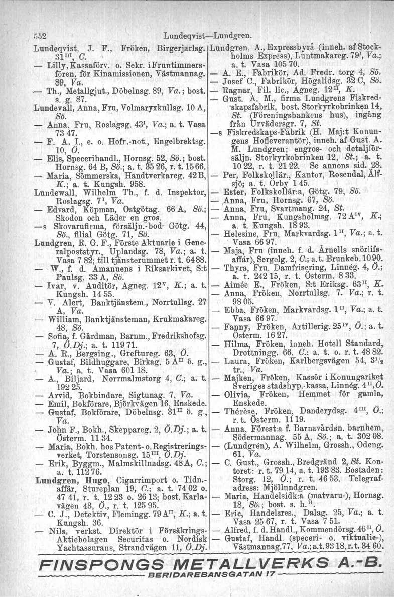 552 LundeqvistLundgren. Lundeqvist, J. F., Fröken, Birgerjarlsg. Lundgren, A., Expressbyrå (inneh. af Stock 31 III, C. holms Express), Luntmakareg. 79 1,Va., _ Lilly, Kassaförv. o. Sekr.