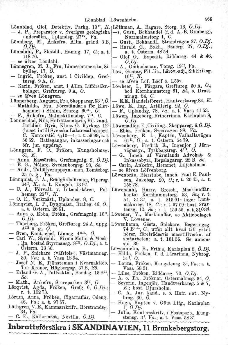 LönnbladLöwenhielm. 565 Lönnblad, Olof, Detektiv, Parkg. lo II, K. Löthman, A., Bagare, Storg. 16, Ö.pj. J. P., Preparator v. Sveriges geologiska s, Gust., Bokhandel (f. d. A.H. Gimberg), undersökn.