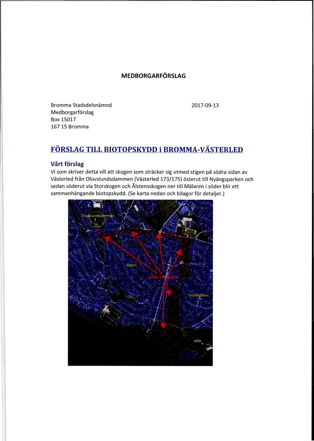 MEDBORGARFÖRSLAG Bromma Stadsdelsnämnd Medborgarförslag Box 15017 167 15 Bromma 2017-09-13 FÖRSLAG TILL BIOTOPSKYDD i BROMMA-VÄSTERLED Vårt förslag Vi som skriver detta vill att skogen som sträcker