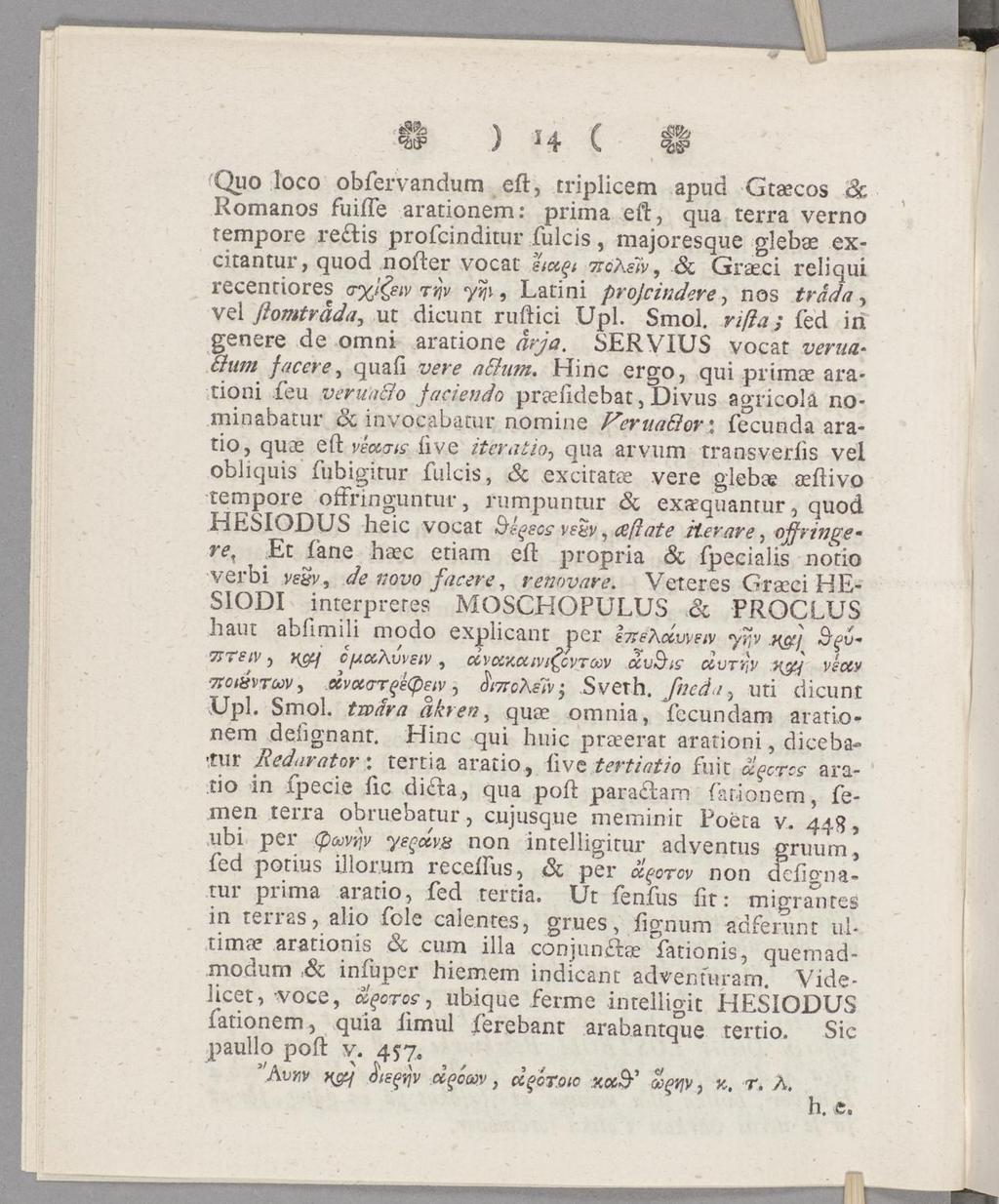 II ) η ( II Quo loco obfervandum eft, triplicem apud Gtsecos & i<omanos fuiite arationem : prim a eft5 qua terra verno ί empore re tis profcinditur fulcis, majoresque glebse excitantur, quod nofter
