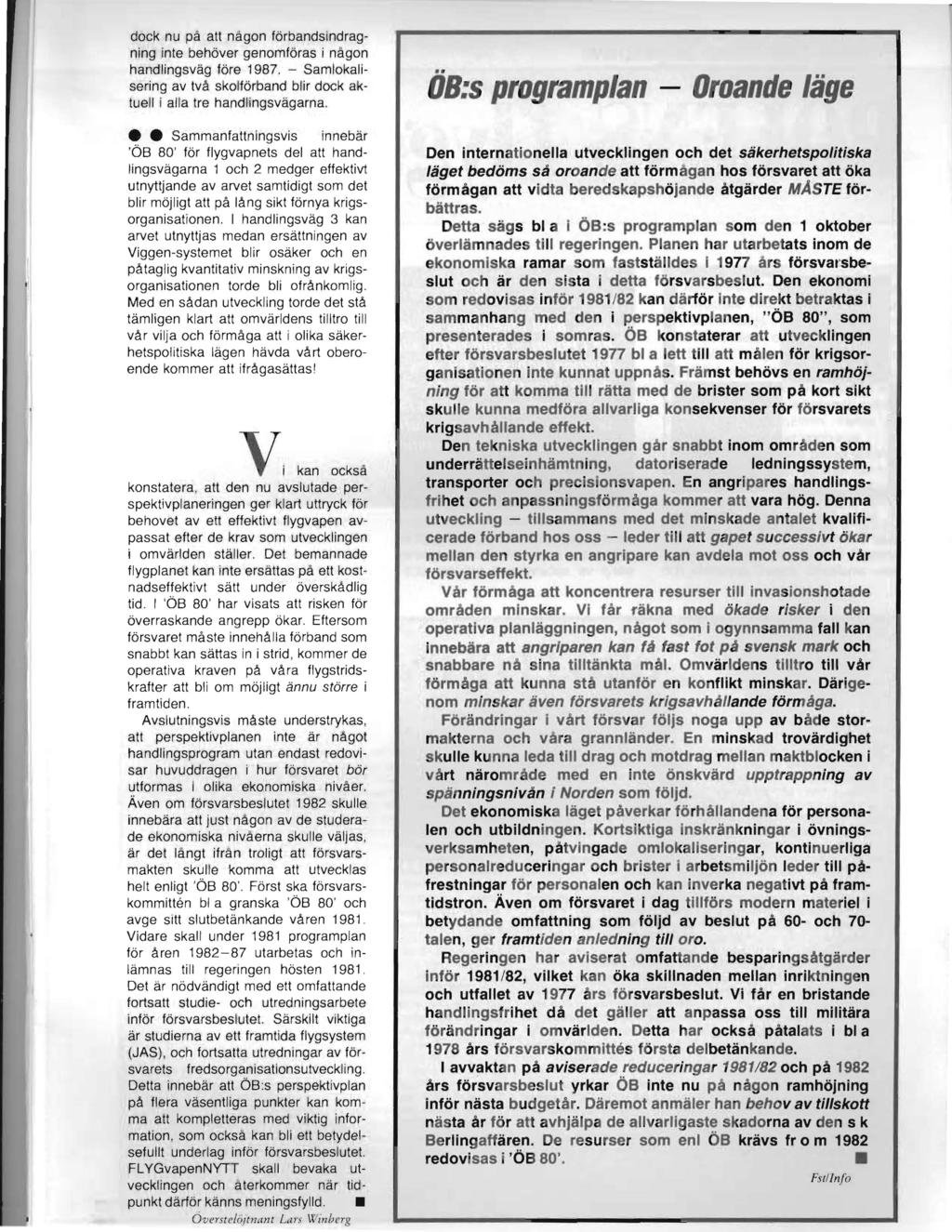 dock nu på att någon förbandsindragning inte behöver genomföras i någon handlingsväg före 1987. - Samlokalisering av två skolförband blir dock aktuell i alla tre handlingsvägarna.