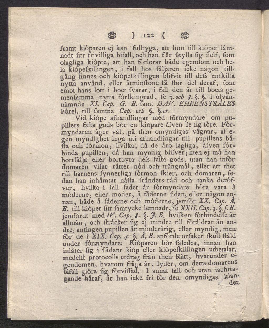 ^ ) 122 ( «Up framt kiåparen ej kan fulltyga, att hon till kiopet lamnadt fitt frivilliga bifall, och nan får fkylla fig fielf, fom olagliga kiöpte, att han förlorar både egendom och he la