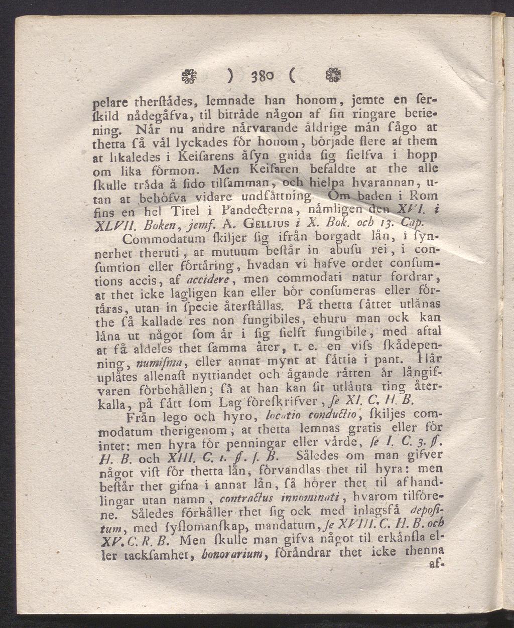 ) 38 ( S pelare therftådes, lemnade han honom, jemte en ferikild nådegåfva, til biträde någon af fin ringare betie* ning.