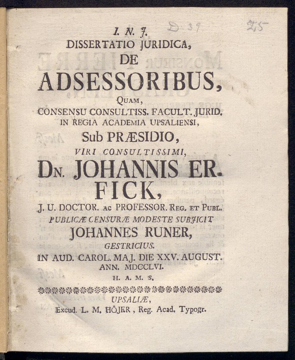 ι DISSERTAT10 JURIDICA, DE Ν% Quam, CONSENSU CONSULTiSS. FACULT. JURID. in Regia academia uesaliensi, Sub PR^SIDIO, VIRI CONSUL ΤI SSI Ml, DN JOHANlNIS ER. FICK, J. ü. DOCTOR.