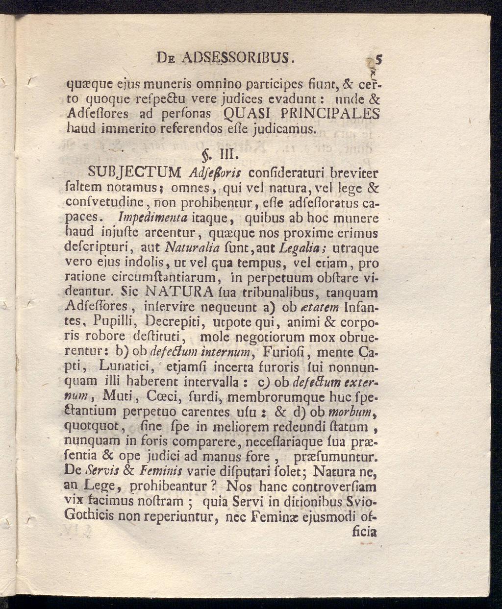De ADSESSORIBUS. 5 quseque ejusmuneris omnino participes fiunt, & certo quoque refpc&u vere judices cvadunt: undc Sc Adfeilores ad perfonas QUASI PRINCIPALES haud immerito referendos eile judicamus.