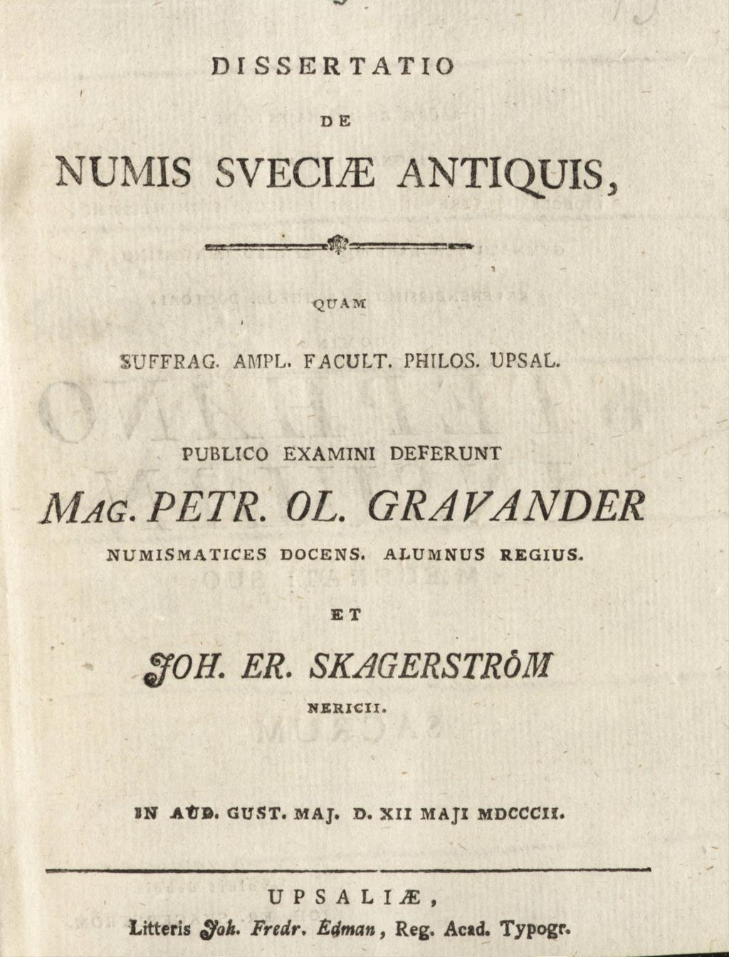 DISSERTATIO / D E NUMIS SVECL ANTIQUIS, 1.^1'.*-JJ-;! il.. ~«gg». i QUAM SUFFRAG. AMPL. FACULT. PHILOS. UPSAL. PUBLICO EXAMINI DEFERUNT Mag. PETR. OL.