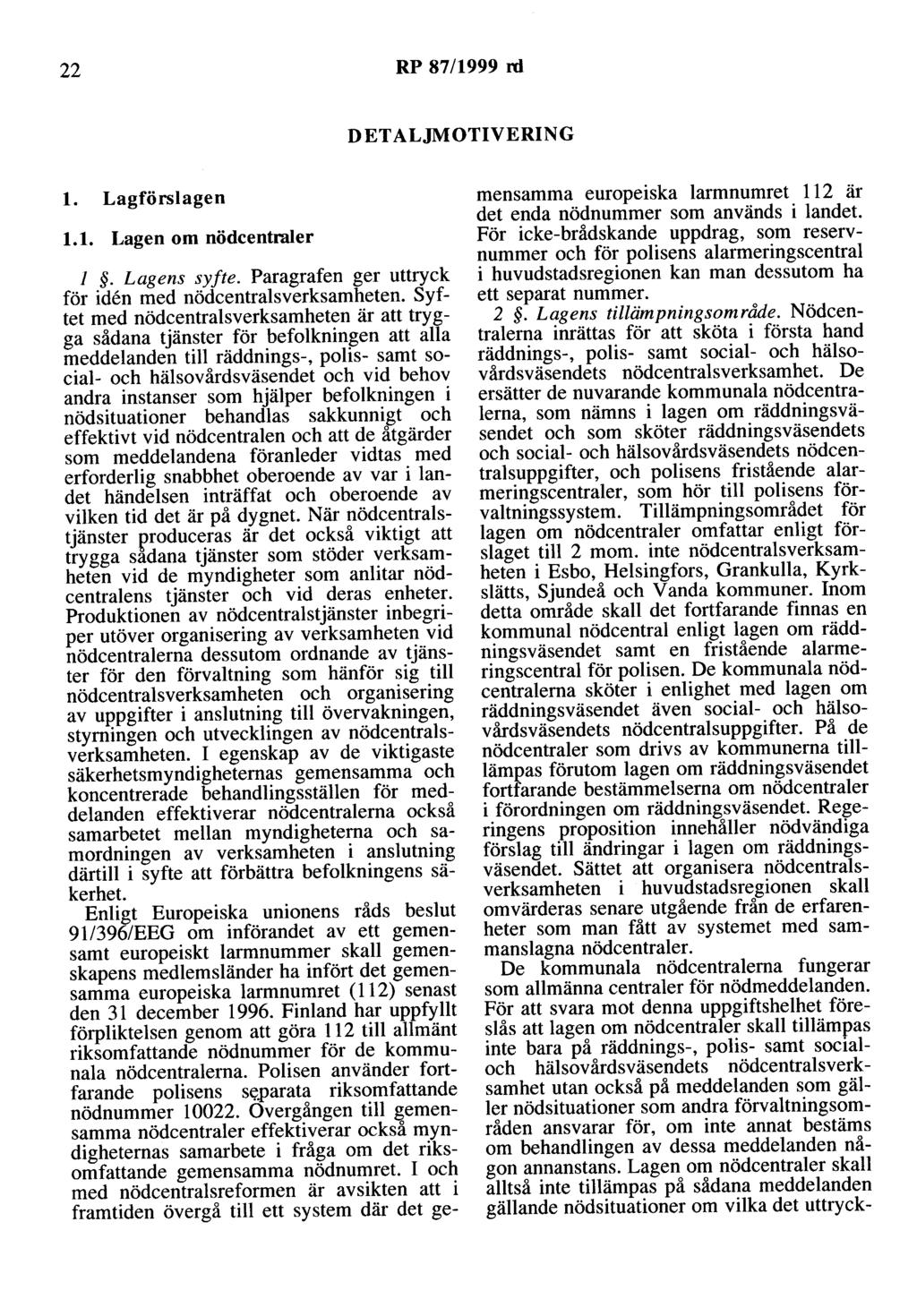 22 RP 87/1999 rd D ET ALJMOTIVERING l. Lagförslagen 1.1. Lagen om nödcentraler l. Lagens syfte. Paragrafen ger uttryck för iden med nödcentralsverksamheten.