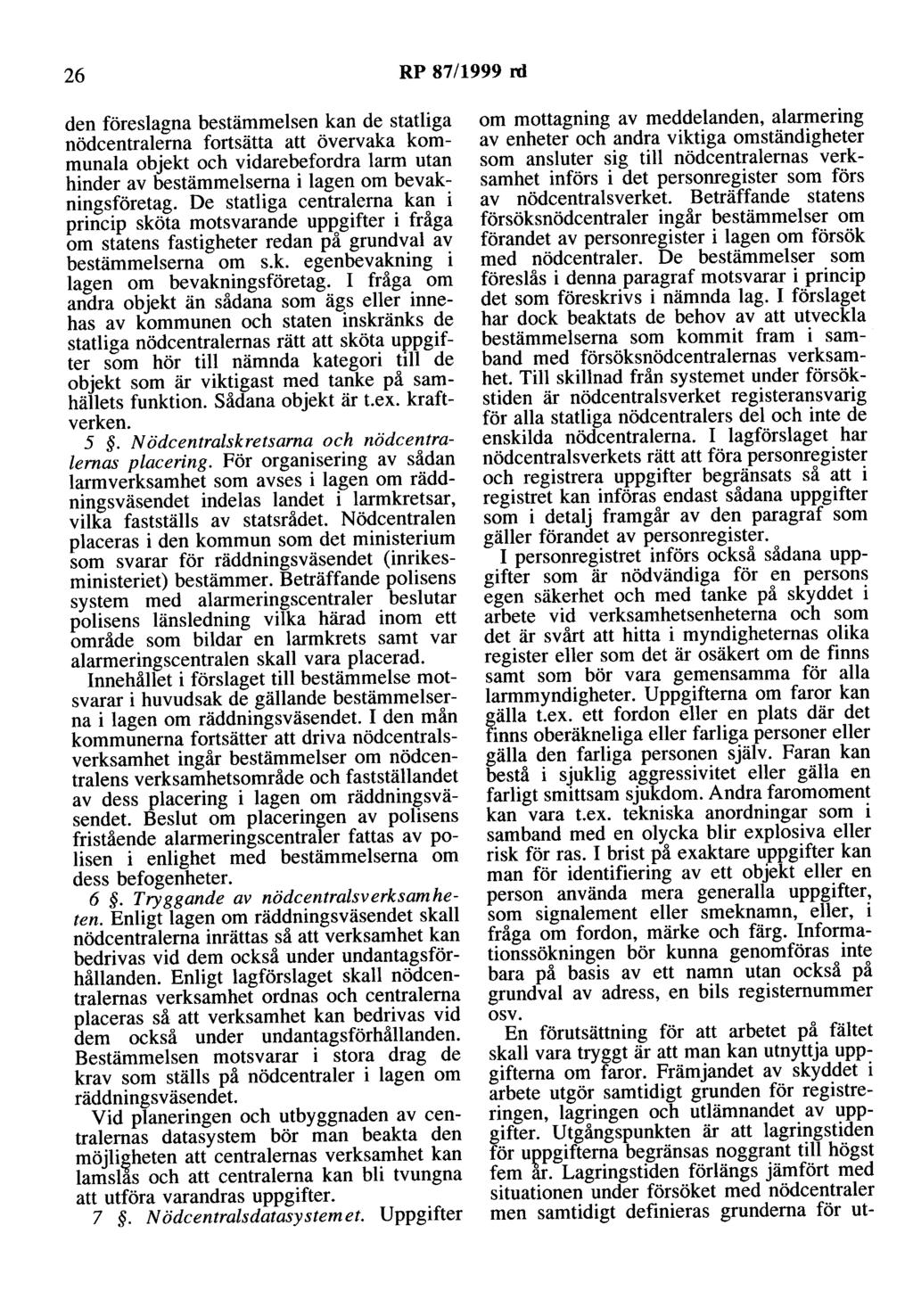 26 RP 87/1999 rd den föreslagna bestämmelsen kan de statliga nödcentralerna fortsätta att övervaka kommunala objekt och vidarebefordra larm utan hinder av bestämmelserna i lagen om bevakningsföretag.