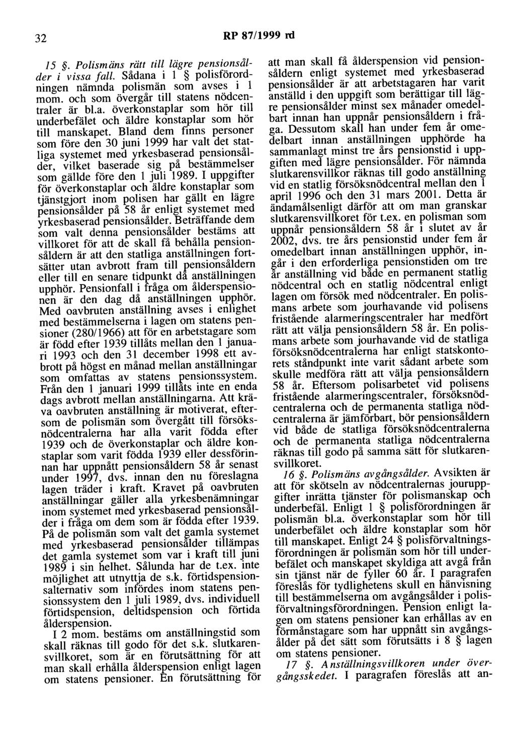 32 RP 87/1999 rd 15. Polismäns rätt till lägre pensionsålder i vissa fall. Sådana i l polisförordningen nämnda polismän som avses i l mom. och som övergår till statens nödcentraler är bl.a. överkonstaplar som hör till underbefälet och äldre konstaplar som hör till manskapet.