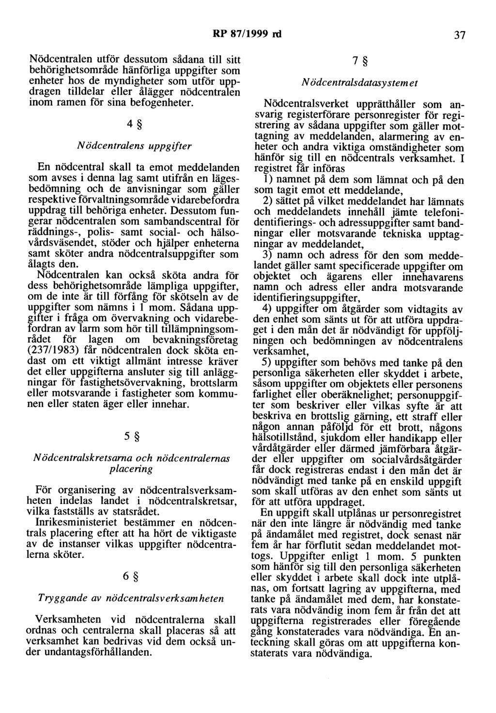 RP 87/1999 rd 37 Nödcentralen utför dessutom sådana till sitt behörighetsområde hänförliga uppgifter som enheter hos de myndigheter som utför uppdragen tilldelar eller ålägger nödcentralen inom ramen