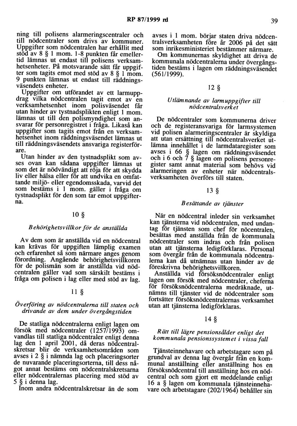 RP 87/1999 rd 39 ning till polisens alarmeringscentraler och till nödcentraler som drivs av kommuner. Uppgifter som nödcentralen har erhållit med stöd av 8 l mom.