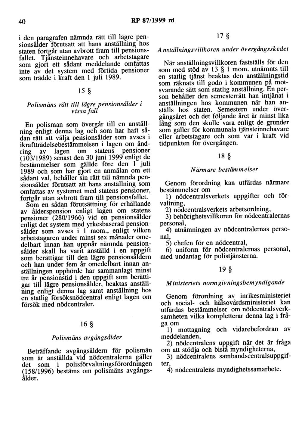 40 RP 87/1999 rd i den paragrafen nämnda rätt till lägre pensionsålder förutsatt att hans anställning hos staten fortgår utan avbrott fram till pensionsfallet.