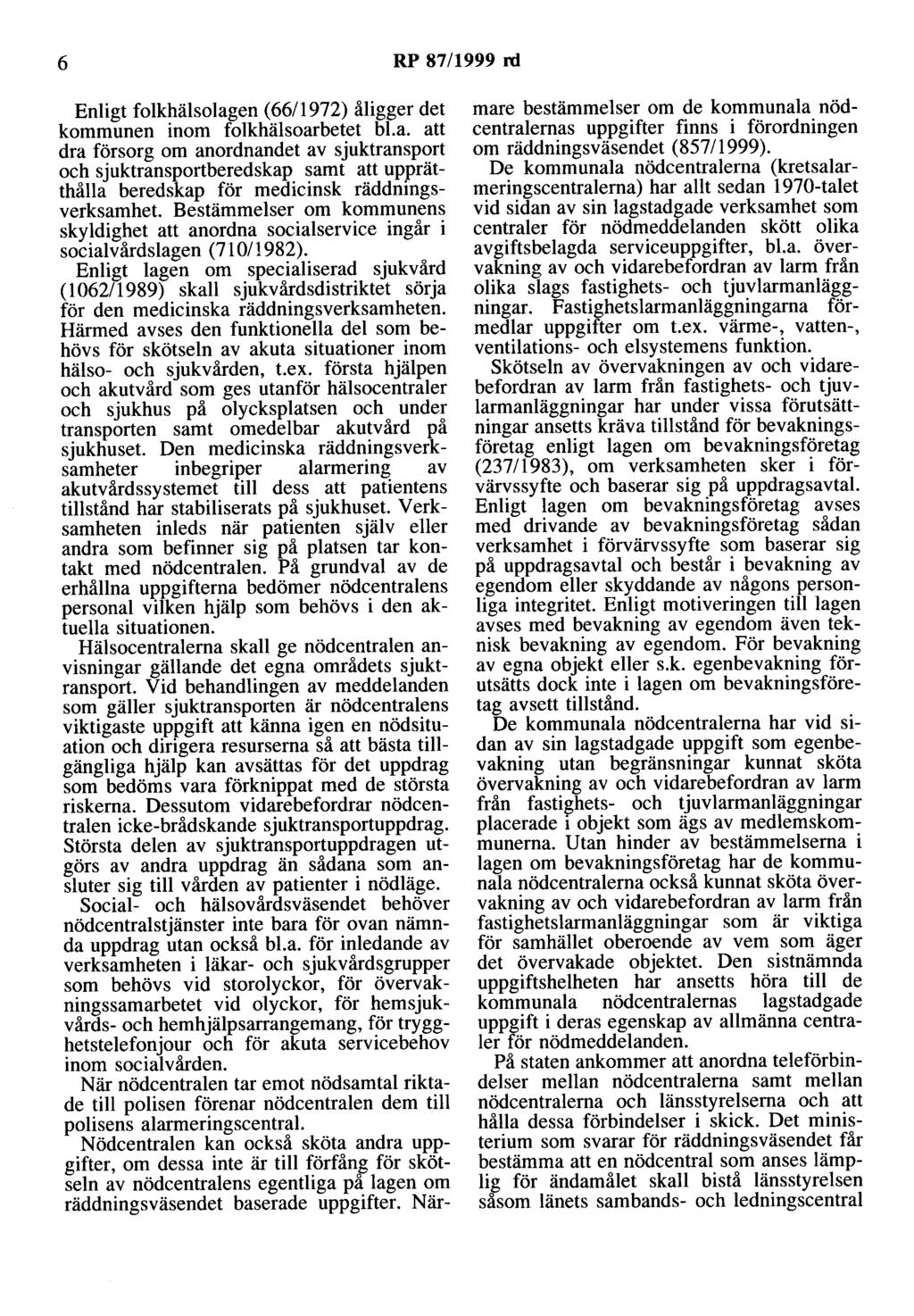 6 RP 87/1999 rd Enligt folkhälsolagen ( 66/1972) åligger det kommunen inom folkhälsoarbetet bl.a. att dra försorg om anordoandet av sjuktransport och sjuktransportberedskap samt att upprätthålla beredskap för medicinsk räddningsverksamhet.