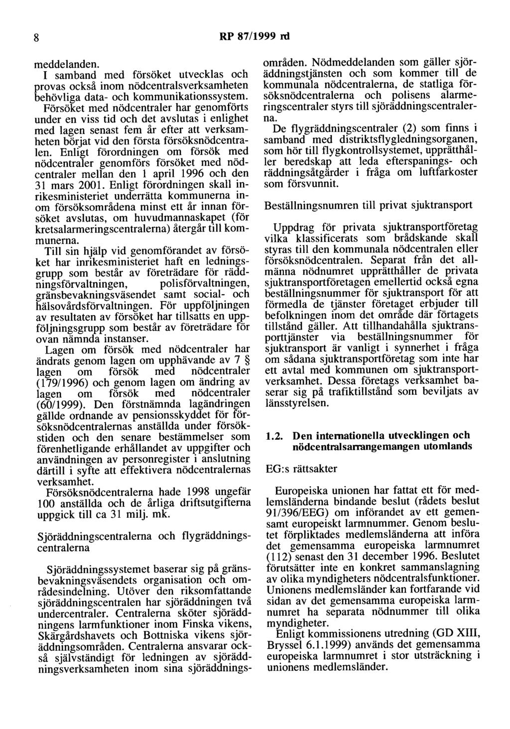 8 RP 87/1999 rd meddelanden. I samband med försöket utvecklas och provas också inom nödcentralsverksamheten behövliga data- och kommunikationssystem.
