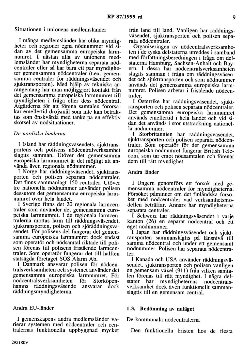 RP 87/1999 rd 9 situationen i unionens medlemsländer I många medlemsländer har olika myndigheter och regioner egna nödnummer vid sidan av det gemensamma europeiska larmnumret.