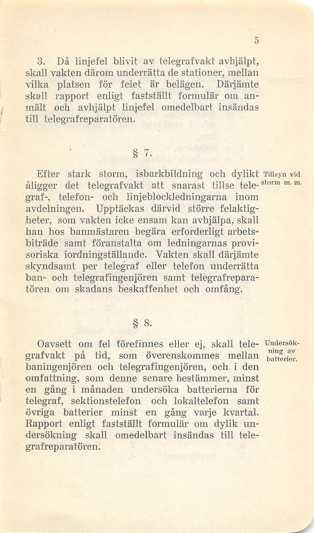 3. Då liujefel blivit av telegrafvakt avhjälpt, skall vakten därom underrätta de stationer, mellan vilka platsen för felet är belägen.