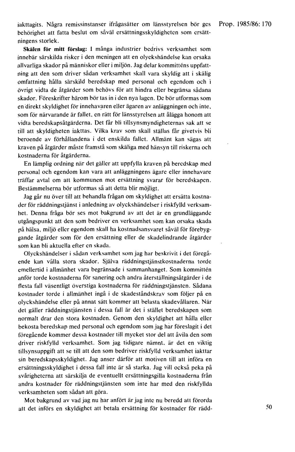 iakttagits. Några rem1ssmstanser ifrågasätter om länsstyrelsen bör ges Prop. 1985/86: 170 behörighet att fatta beslut om såväl crsättningsskyldighcten som ersättningens storlek.