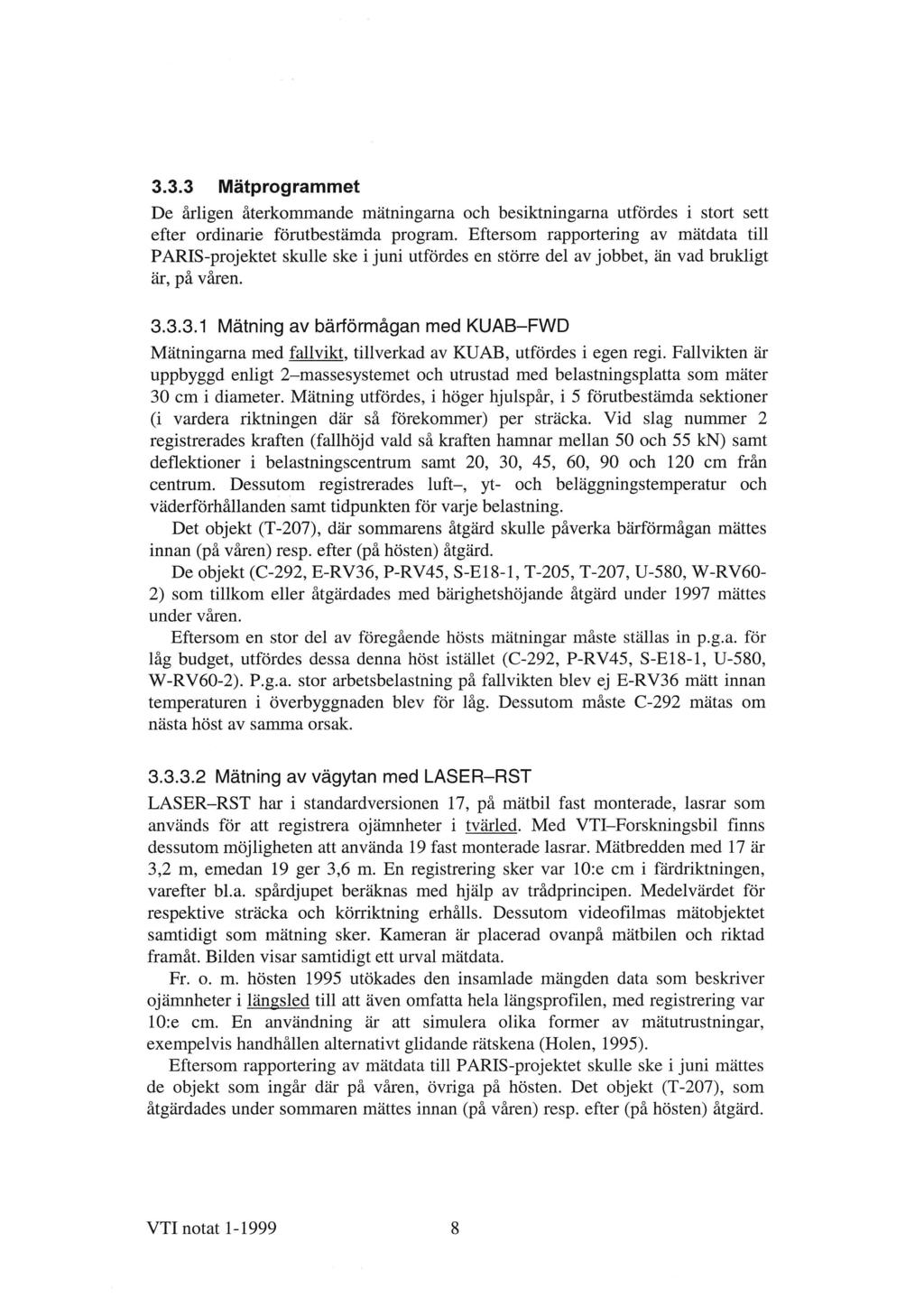 3.3.3 Mätprogrammet De årligen återkommande mätningarna och besiktningarna utfördes i stort sett efter ordinarie förutbestämda program.