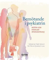 Bemötande i psykiatrin: möten som främjar återhämtning av Sebastian Gabrielsson, Git-Marie Ejneborn Looi Bemötande inom vård och omsorg av personer med psykisk ohälsa kan i slutändan handla om liv