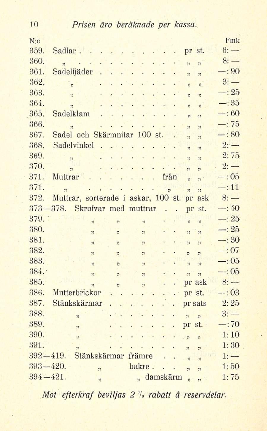 * * Prisen äro beräknade per kassa ;O5 N:0 Fmlc 359 Sadlar pr st 6: 360 8:, 361 Sadelfjäder : 90 362,,, 3: 363»» :25 364 : 35 365 Sadelklam : 60 366 : 75 367 Sadel och Skärmnitar 100 st ; 80 368