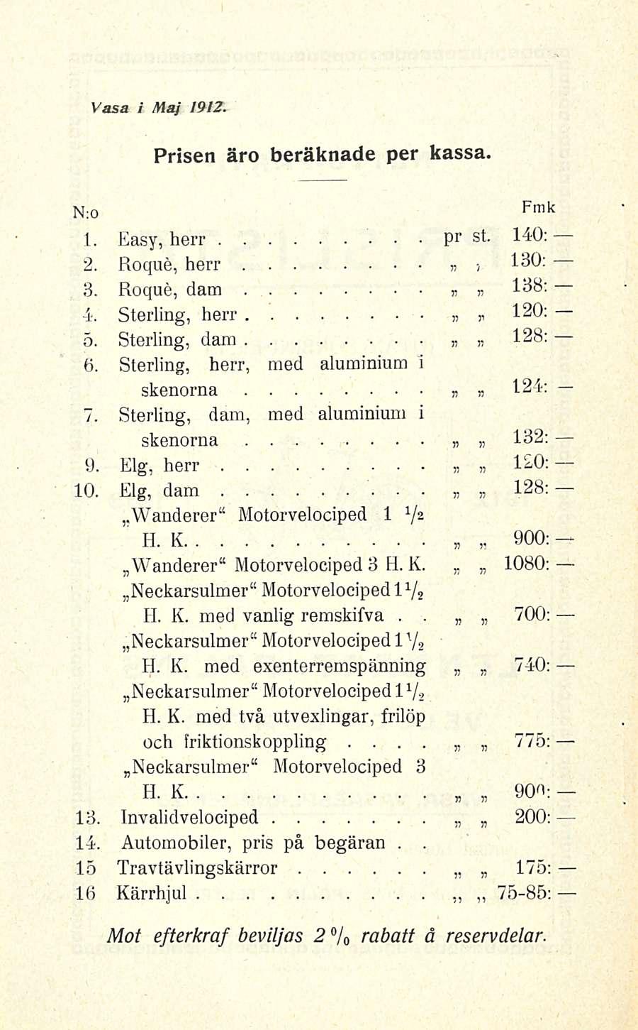 Vasa i Maj 1912 Prisen äro beräknade per kassa 1 Easy, herr pr st 140: 2 Roqué, herr 130: 3 Roqué, datn»» 138: 4 Sterling, herr 120:»» 5 Sterling, dam 128; 6 Sterling, herr, med aluminium i skenorna»