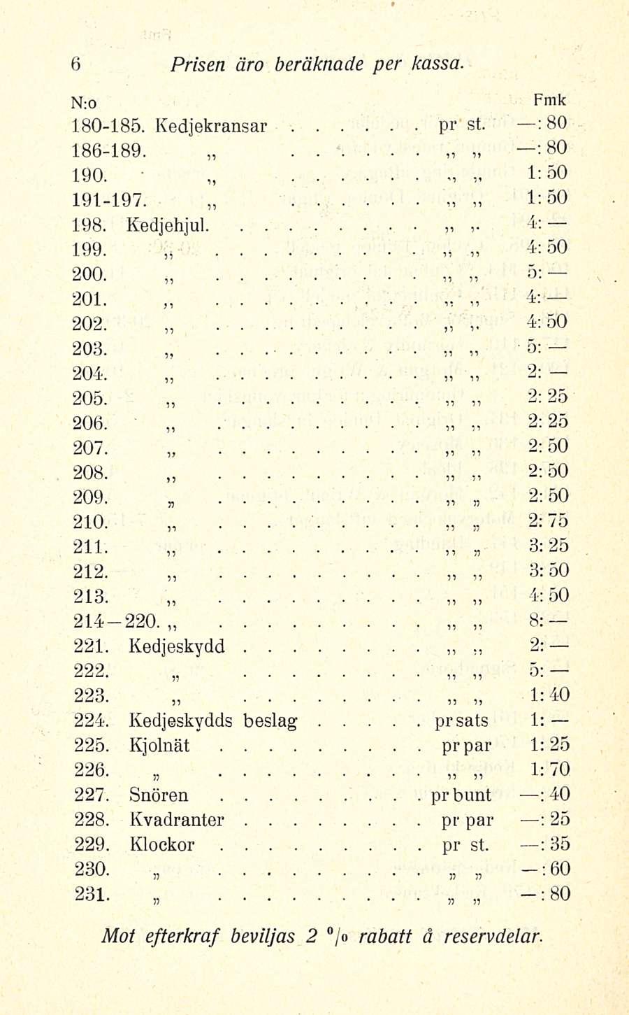 Prisen äro beräknade per kassa 180185 Kedjekransar pr st : 80 186189 : 80 190 150 191197, 1:50 198 Kedjehjul 4: 199 4:50 200 5; 201 4: 202 4:50 203 ~ ii 5 204 2: 205 2:25 206 2:25 207 2:50 208 2:50