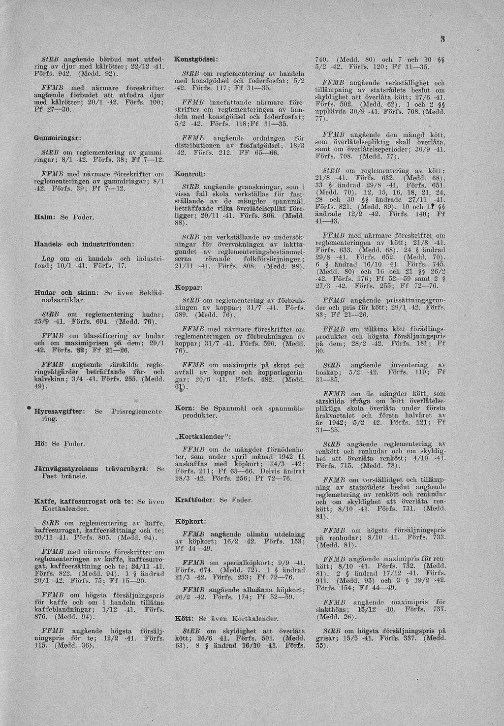 3 StBB angående börbud mot utfodring av djur med kålrötter; 22/12-41. Förfs. 942. (Medd. 92). FFMB med närmare föreskrifter angående förbudet att utfodra djur med kålrötter; 20/1-42. Förfs. 100; Ff 27 30.