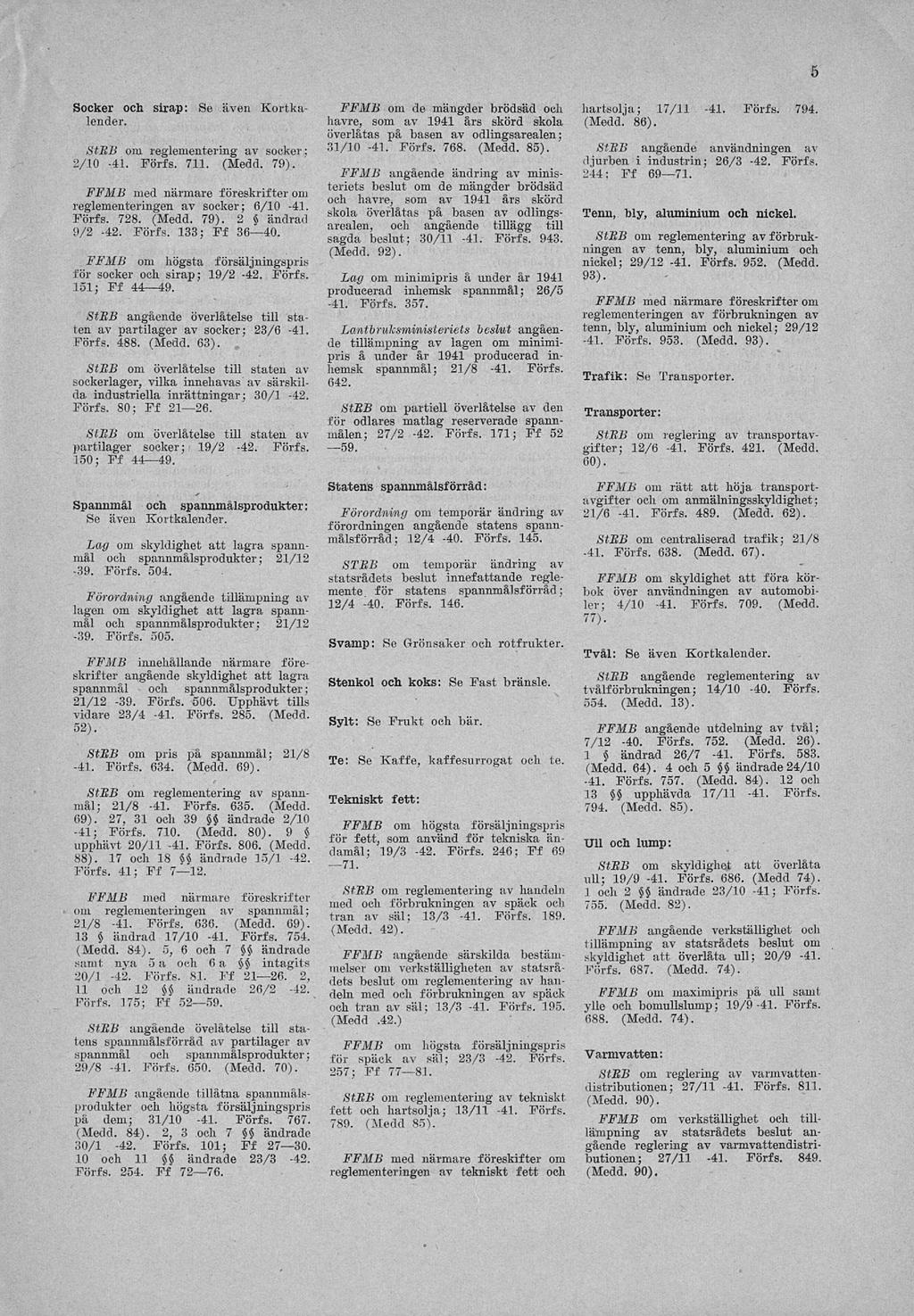 19/2 5 StBB om reglementering av socker ; 2/10-41. Förfs. 711. (Medd. 79). reglementeringen av socker; 6/10-41. Förfs. 728. (Medd. 79). 2 ändrad 9/2-42. Förfs. 133; Ff 36 40.
