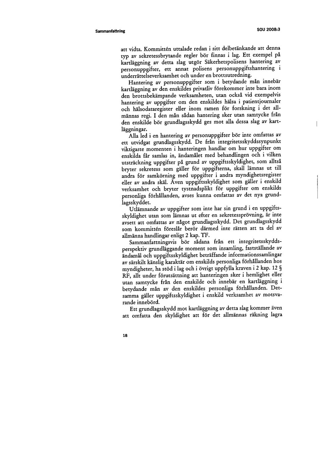 Sammanfattning SOU 2008:3 att vidta. Kommittén uttalade redan i sitt delbetänkande att denna typ av sekretessbrytande regler bör finnas i lag.