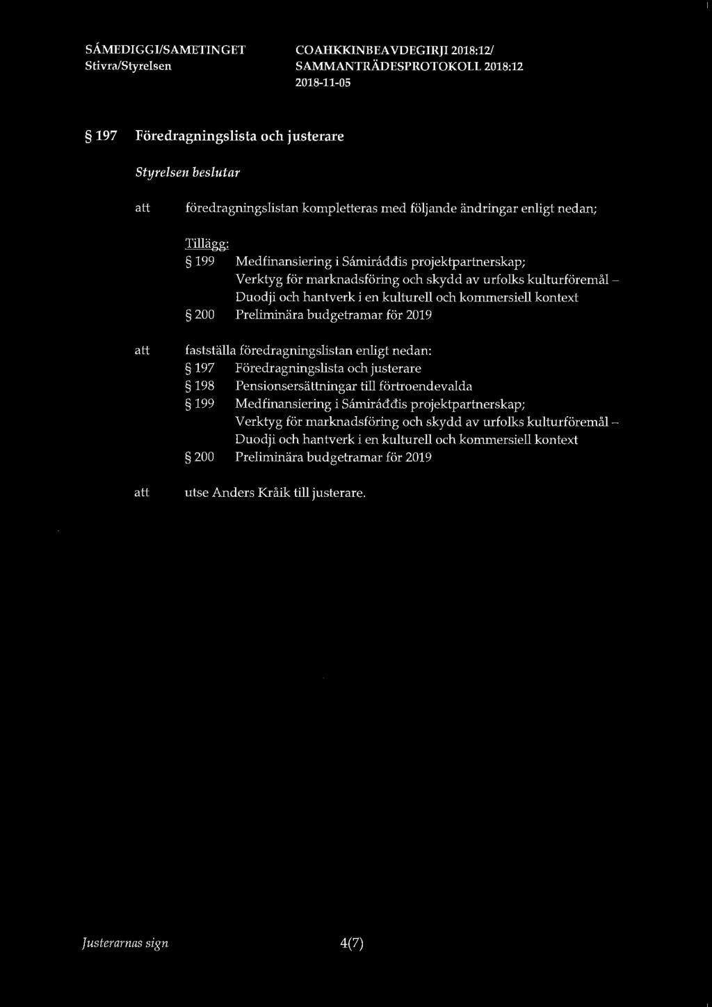 197 Föredragningslista och justerare föredragningslistan kompletteras med följande ändringar enligt nedan; Tillägg: 199
