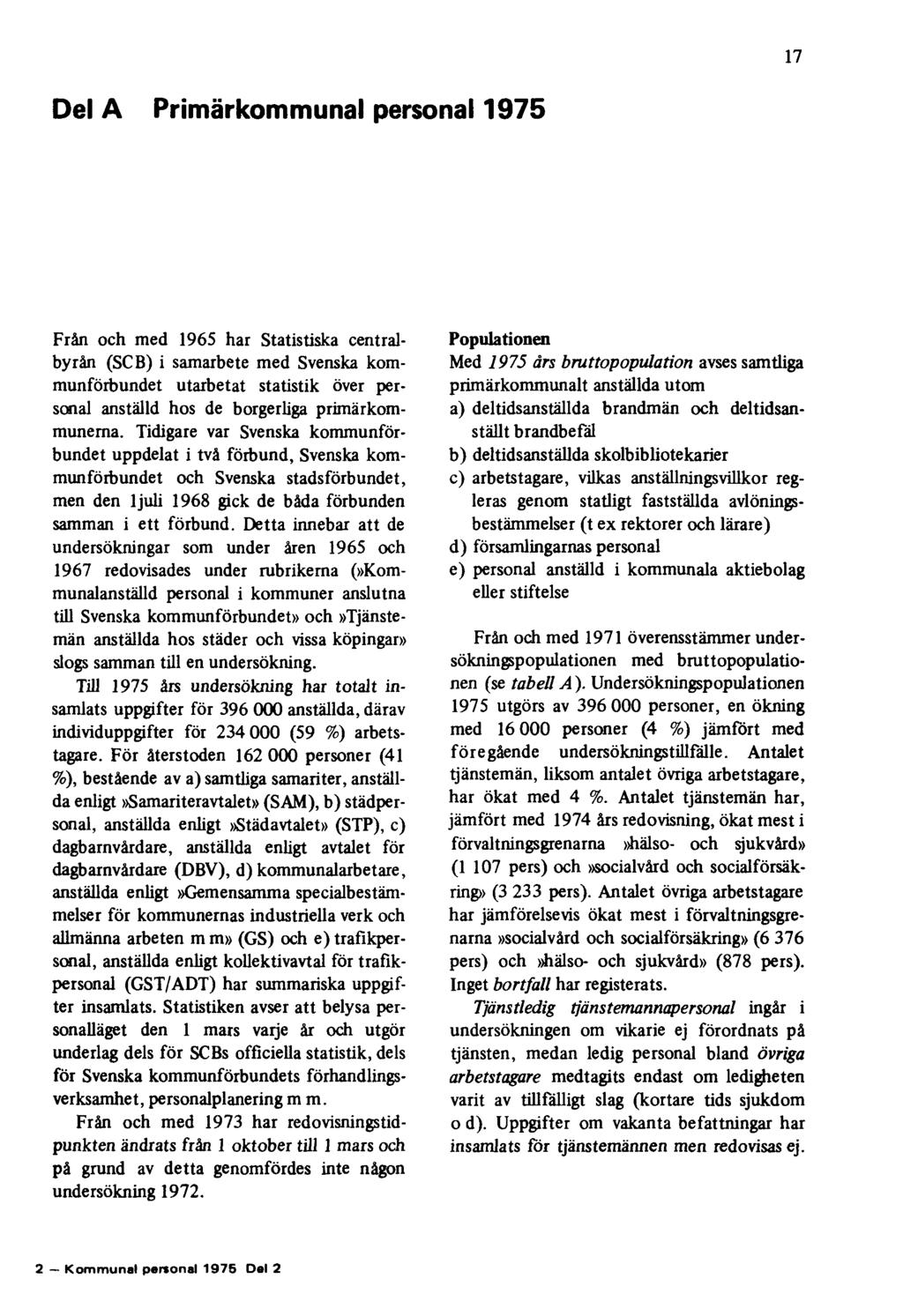 17 Del A Primärkommunal personal 1975 Från och med 1965 har Statistiska centralbyrån (SCB) i samarbete med Svenska kommunförbundet utarbetat statistik över personal anställd hos de borgerliga