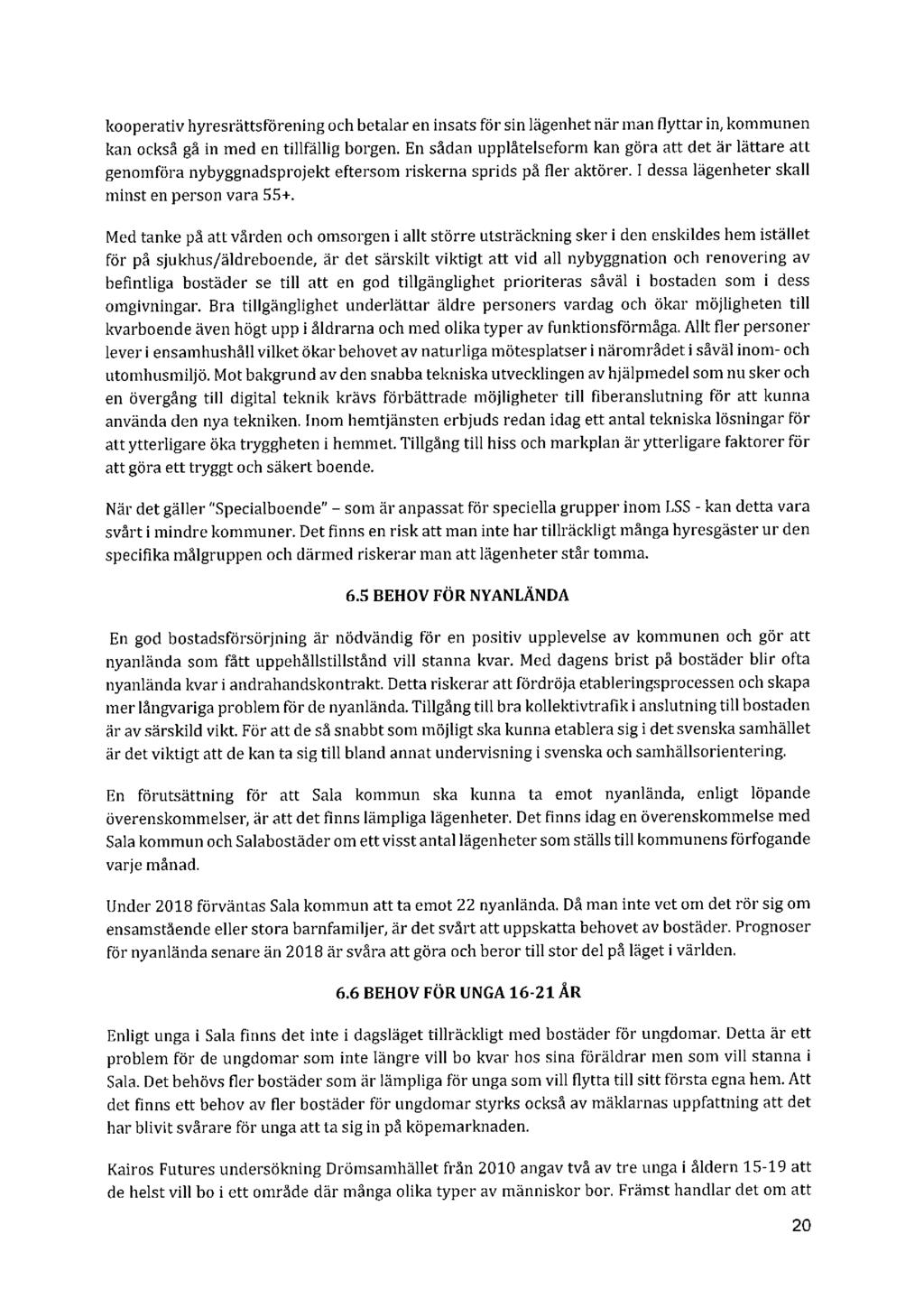 kooperativ hyresrättsförening och betalar en insats för sin lägenhet när man flyttar in, kommunen kan också gå in med en tillfällig borgen.