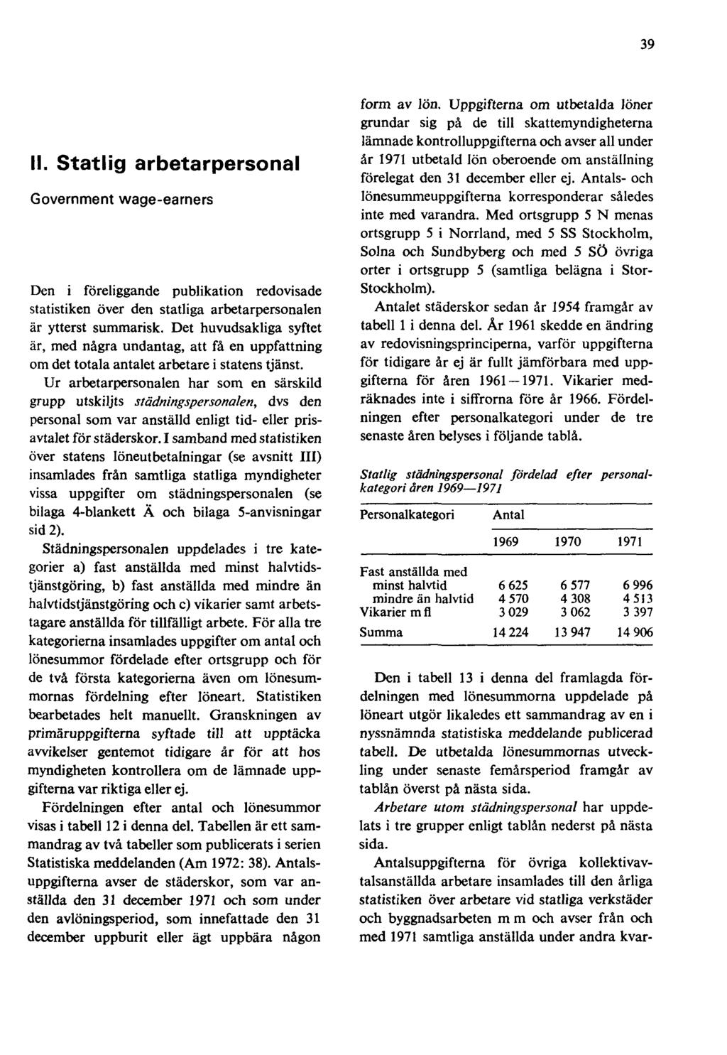 39 II. Statlig arbetarpersonal Government wage-earners Den i föreliggande publikation redovisade statistiken över den statliga arbetarpersonalen är ytterst summarisk.