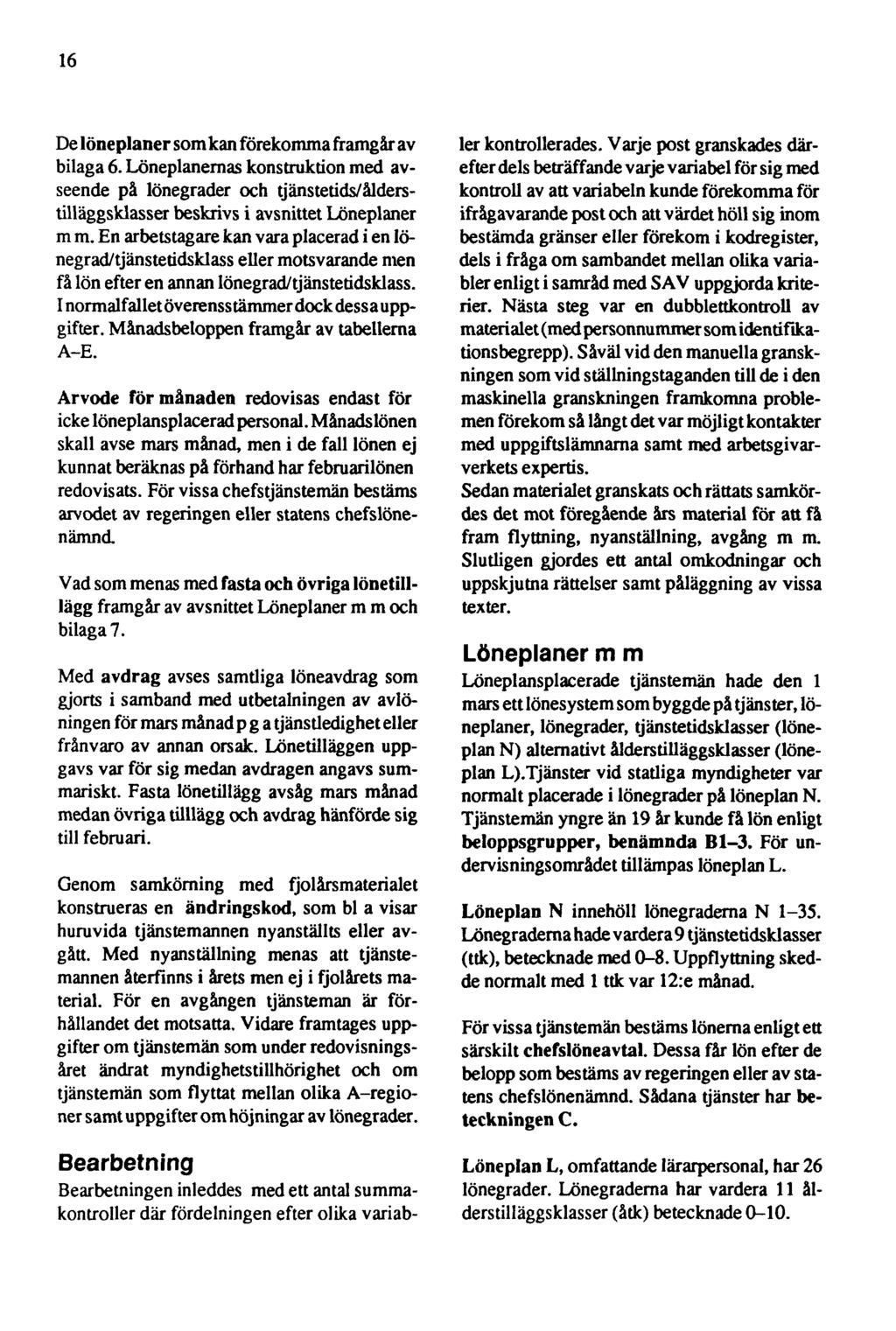 16 De löneplaner som kan förekomma framgår av bilaga 6. Löneplanernas konstruktion med avseende på lönegrader och tjänstetids/ålderstilläggsklasser beskrivs i avsnittet Löneplaner m m.