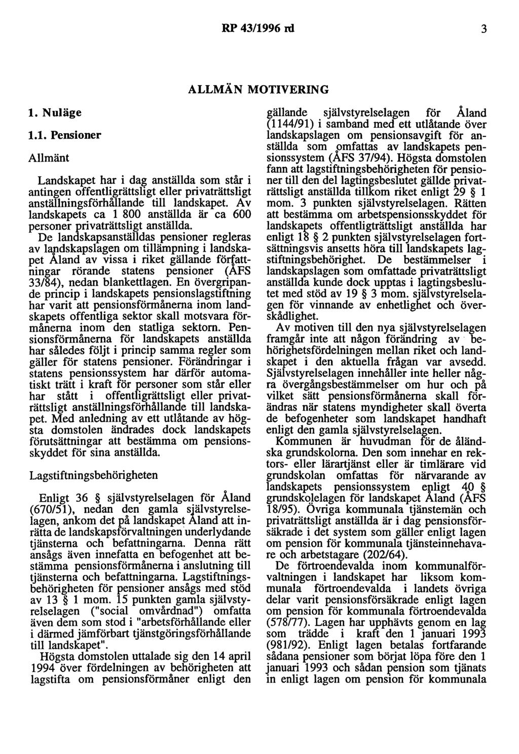 RP 43/1996 rd 3 ALLMÄN MOTIVERING 1. Nuläge 1.1. Pensioner Allmänt Landskapet har i dag anställda som står i antingen offentligrättsligt eller privaträttsligt anställningsförhållande till landskapet.