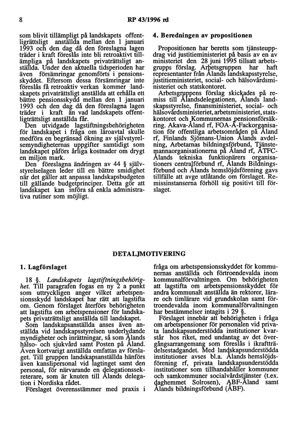 8 RP 43/1996 rd som blivit tillämpligt på landskapets offentligrättsligt anställda mellan den l januari 1993 och den dag då den föreslagna lagen träder i kraft föreslås inte bli retroaktivt