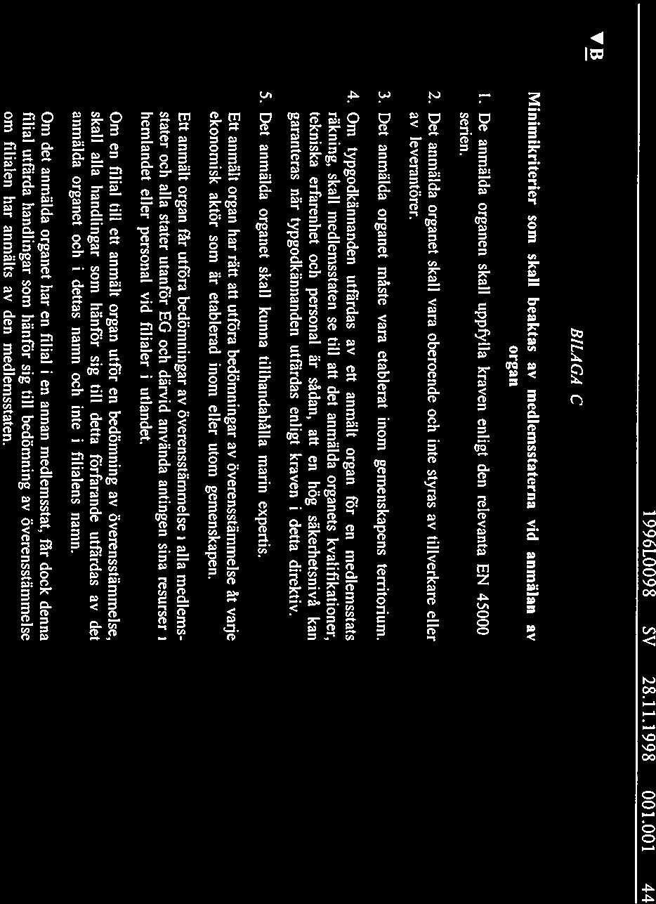 1996L98 SV 28.11.1998 1.1 44 fl BILAGÅ C Minimikriterler som skall beaktas av medlemsstaterna vid anmälan av organ 1. De anmälda organen skall upp~lla kraven enligt den relevanta EN 45 serien. 2. Det anmälda organet skall vara oberoende och inte styras av tillverkare eller av leverantörer.