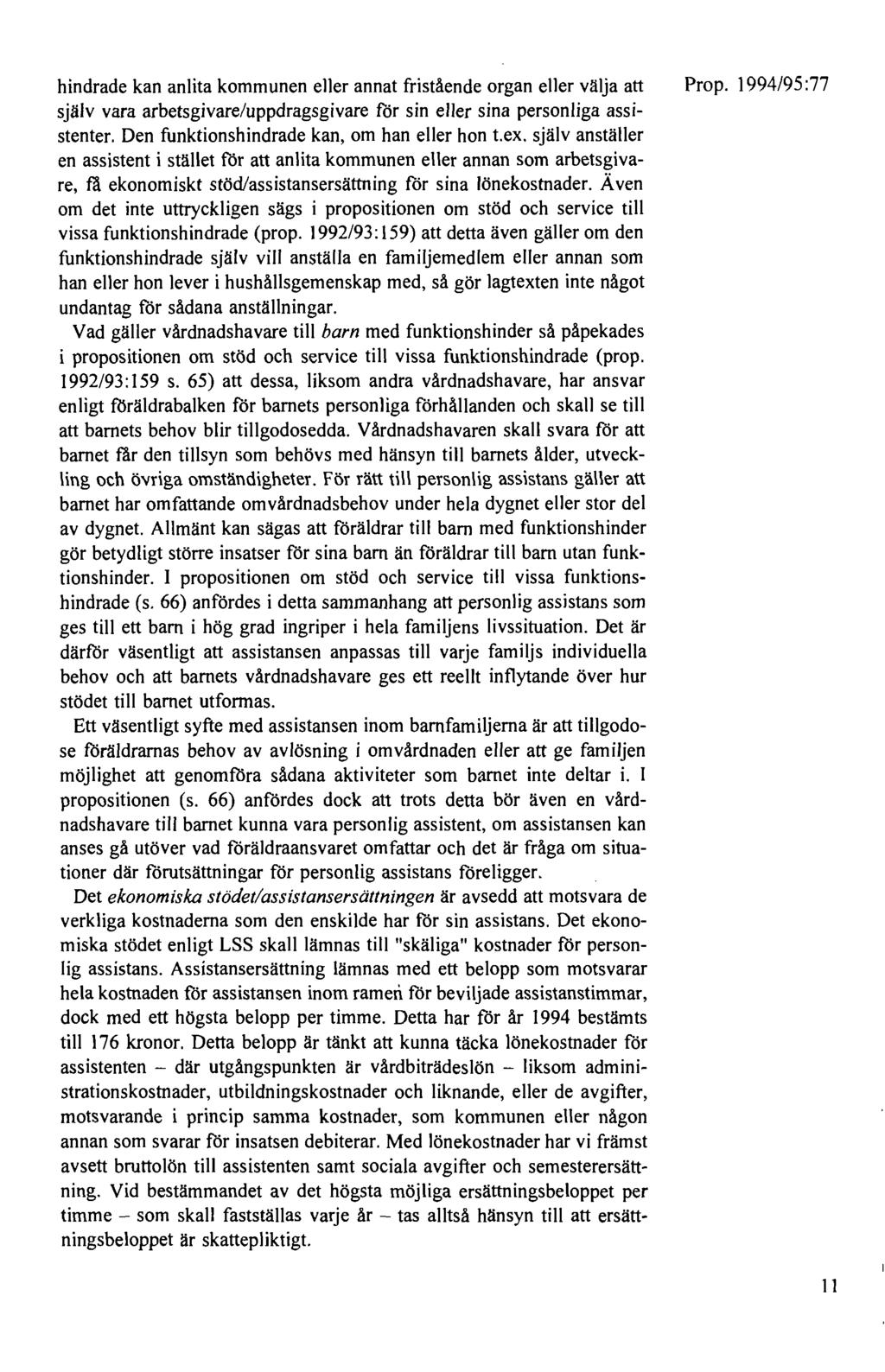 hindrade kan anlita kommunen eller annat fristående organ eller välja att själv vara arbetsgivare/uppdragsgivare för sin eller sina personliga assistenter.