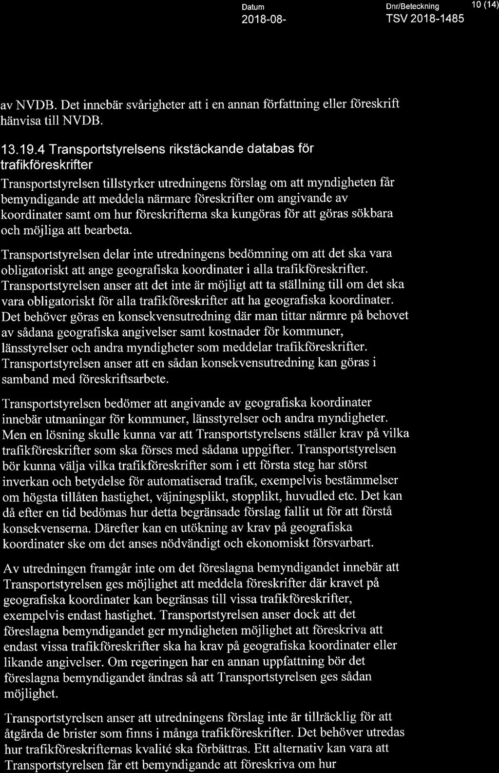 ', TRANSPORT Datum Dnr/Beteckning 10 (14) A STYRELSEN 2018 08- TSV 2018 1485 av NVDB. Det innebär svårigheter att i en annan författning eller föreskrift hänvisa till NVDB. 13.19.