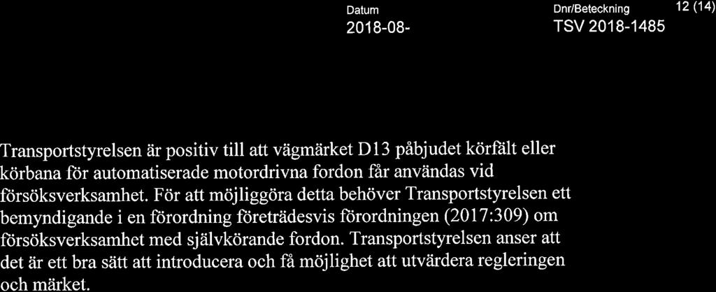 > T R A N S P 0 RT Datum Dnr/Beteckning 12 (14) A STYR ELSE N 2018-08- TSV 2018-1485 Transportstyrelsen är positiv till att Vägmärket D13 påbjudet körfält eller körbana för automatiserade motordrivna