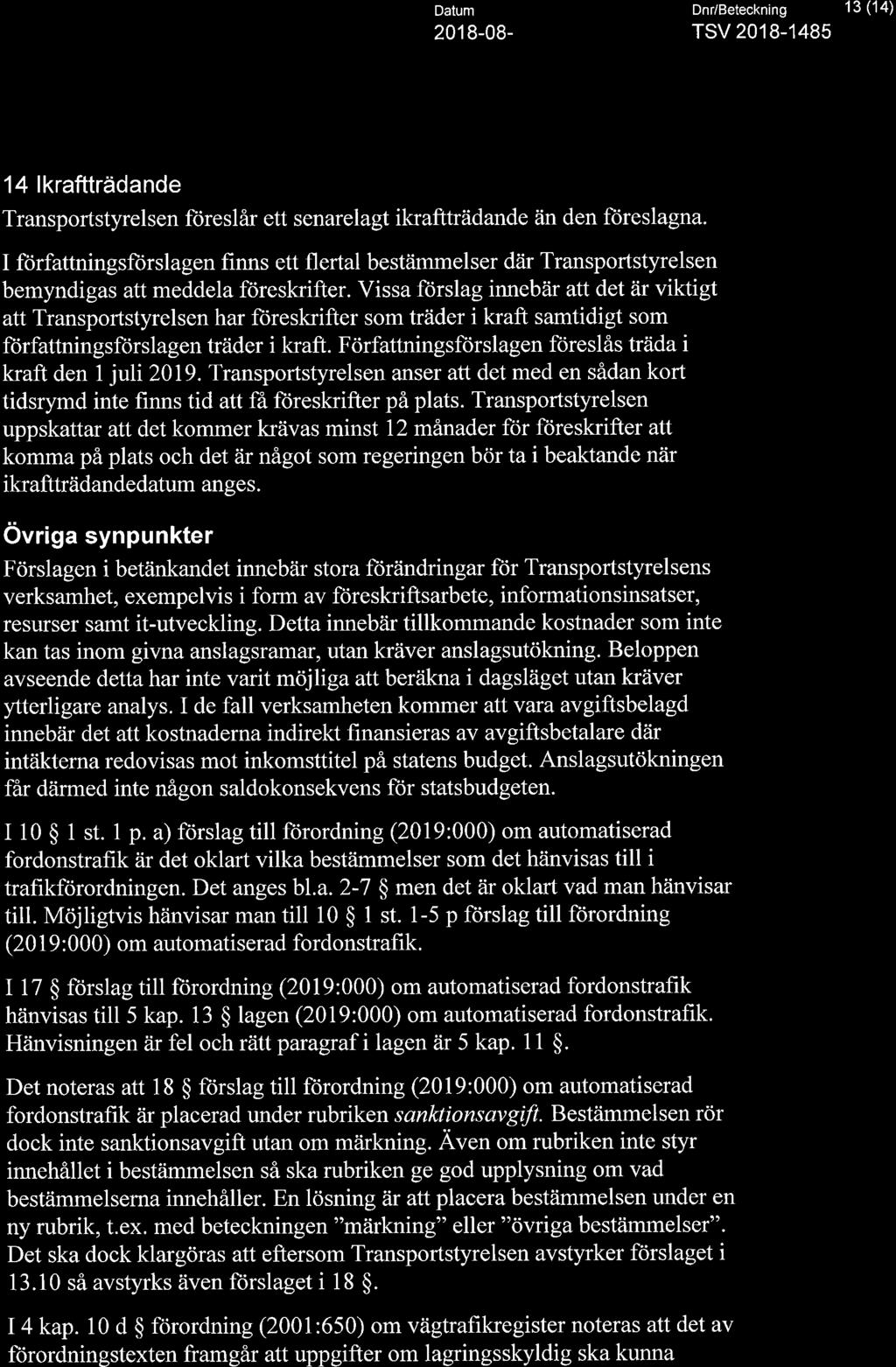 >, T RA N S P 0 R T Datum Dnr/Beteckning 13 (14) A STYRELSEN 2018-08 TSV 2018-1485 14 Ikraftträdande Transportstyrelsen föreslår ett senarelagt ikraftträdande än den föreslagna.