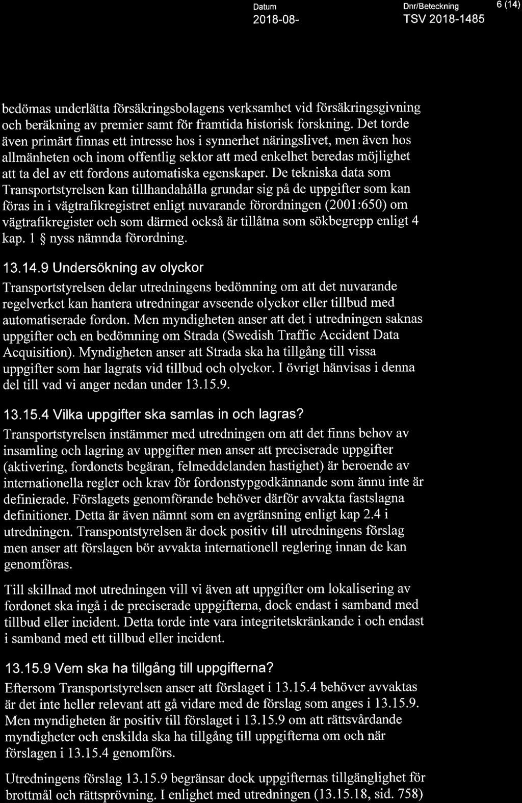 >, TRA N S P O R T Datum Dnr/Beteckning 6 (14) A STYR ELSEN 2018-08 TSV 2018-1485 bedömas underlätta försäkringsbolagens verksamhet vid försäkringsgivning och beräkning av premier samt för framtida