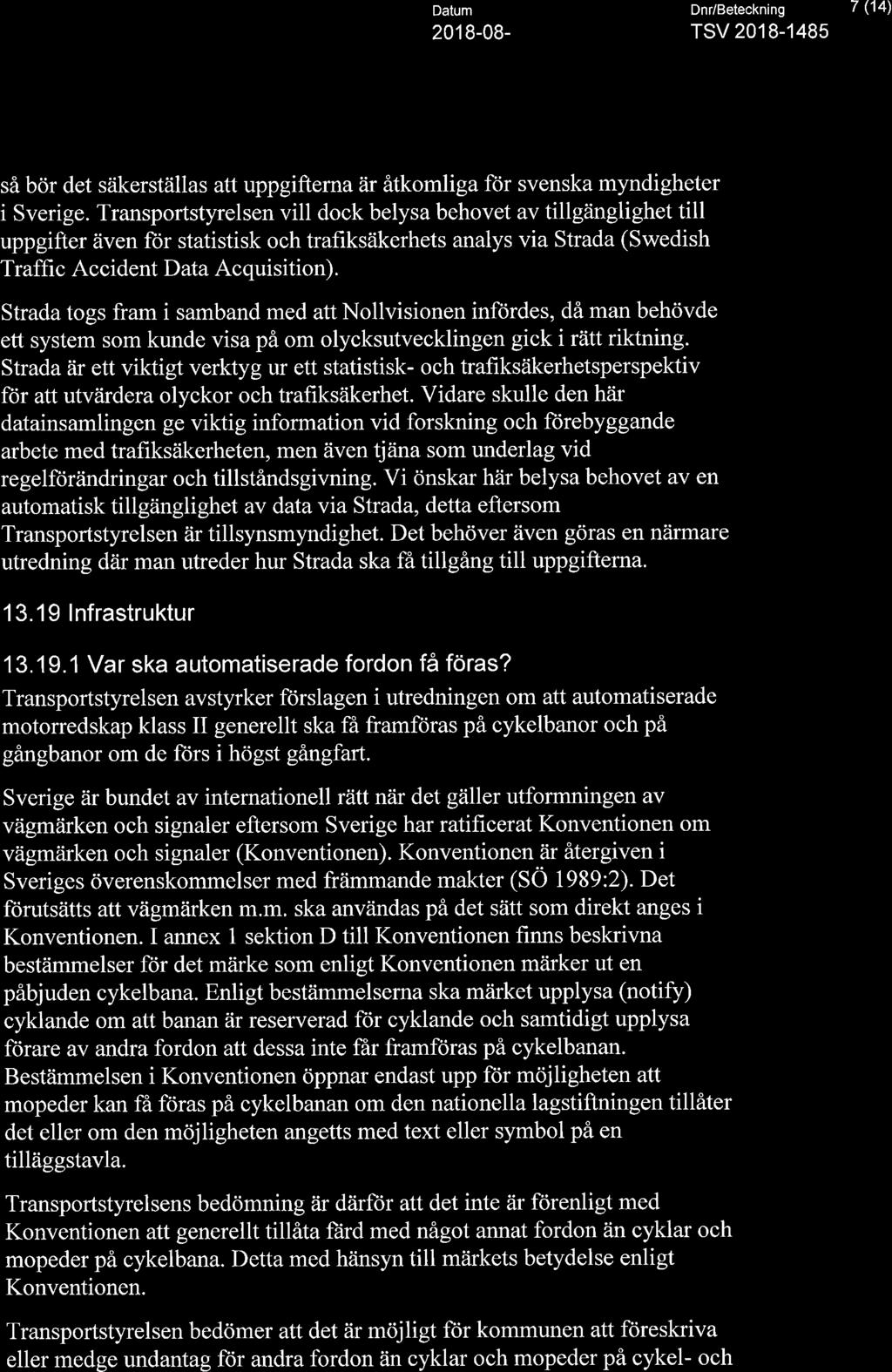 >, T RA N S P 0 R T Datum Dnr/Beteckning 7 (14) A STYRELSEN 2018-08 TSV 2018-1485 så bör det säkerställas att uppgifterna är åtkomliga för svenska myndigheter i Sverige.