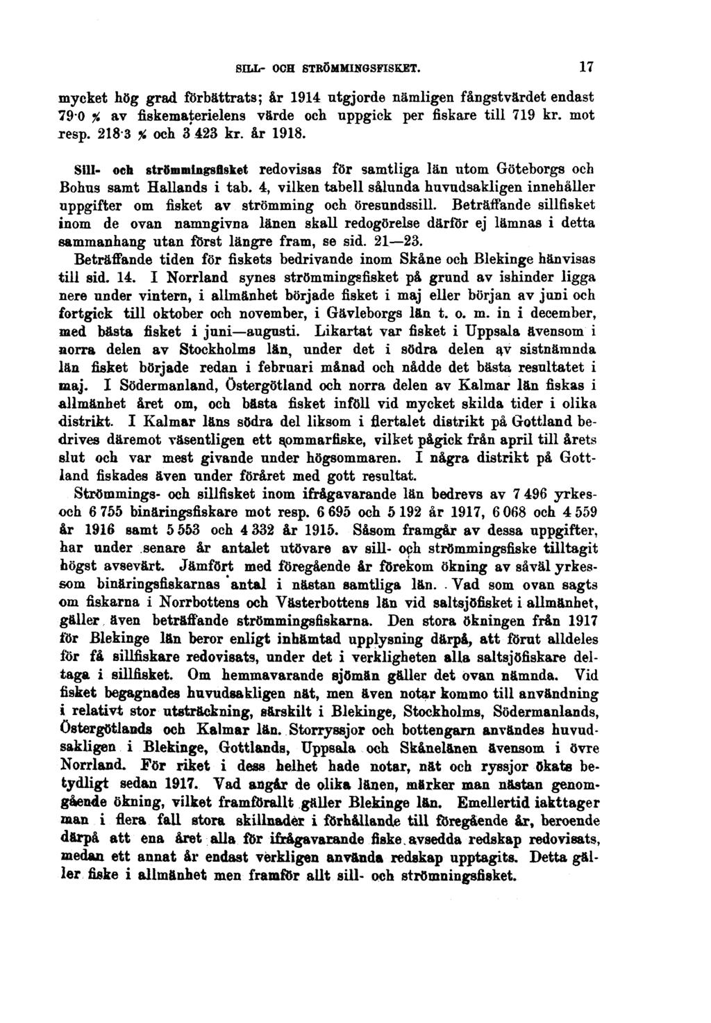 SILL- OCH STRÖMMINGSFISKET. mycket hög grad förbättrats; år 1914 utgjorde nämligen fångstvärdet endast 790 % av fiskematerielens värde och uppgick per fiskare till 719 kr. mot resp. 2183 % och 3.