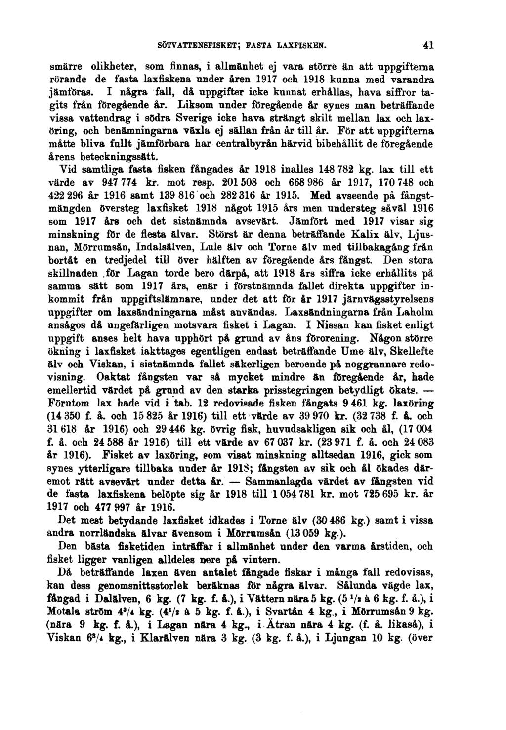 SÖTVATTENSFISKET; FASTA LAXFISKEN. smärre olikheter, som finnas, i allmänhet ej vara större än att uppgifterna rörande de fasta laxfiskena under åren 1917 och 1918 kunna med varandra jämföras.