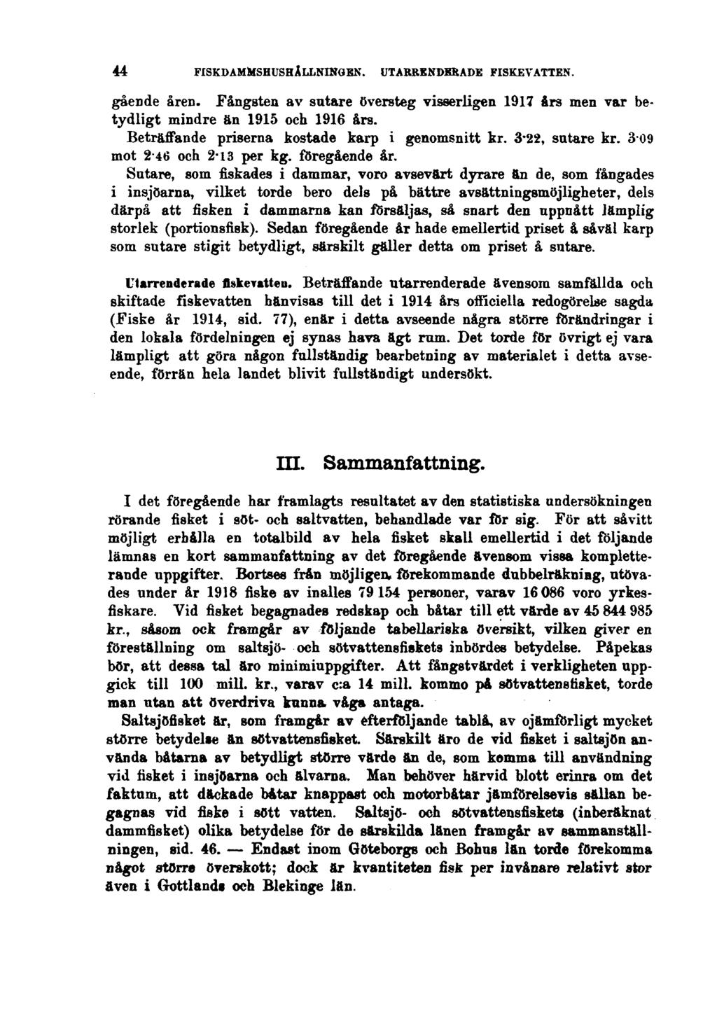 44 FISKDAMMSHUSHÅLLNINGEN. UTARRENDERADE FISKEVATTEN. gående åren. fångsten av sutare översteg visserligen 1917 års men var betydligt mindre än 1915 och 1916 års.