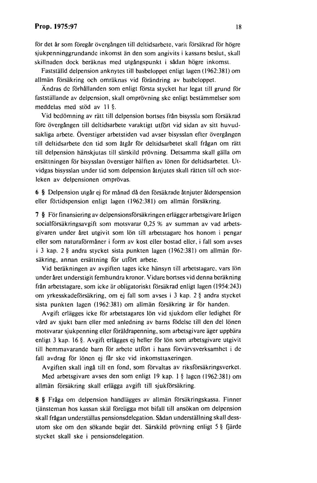 Prop. 1975:97 18 för det är som föregår övergången till deltidsarbete, varit försäkrad för högre sjukpenninggrundande inkomst än den som angivits i kassans beslut, skall skillnaden dock beräknas med