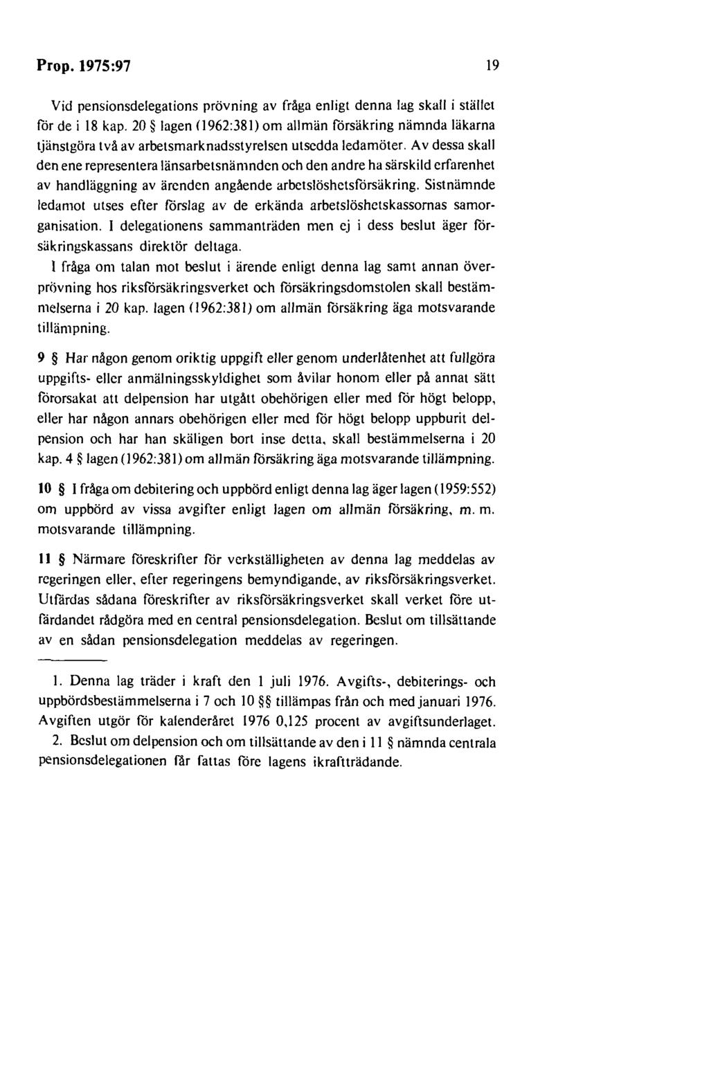 Prop. 1975:97 19 Vid pensionsdelegations prövning av fråga enligt denna lag skall i stället för de i 18 kap.