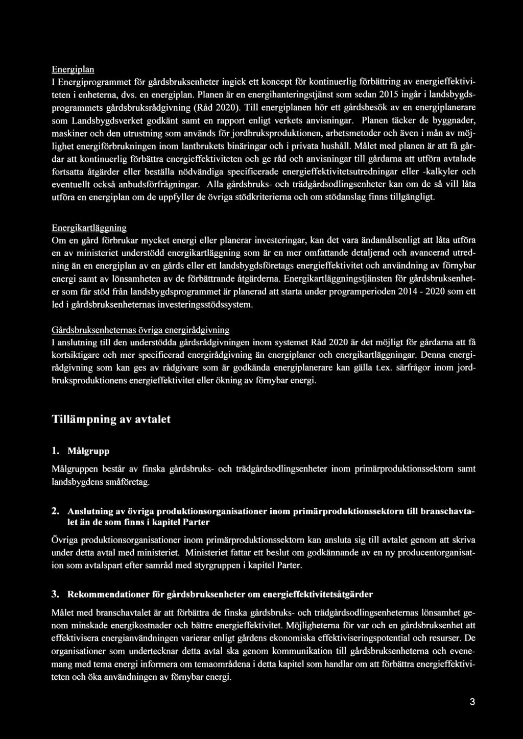 Till energiplanen hör ett gårdsbesök av en energiplanerare som Landsbygdsverket godkänt samt en rapport enligt verkets anvisningar.